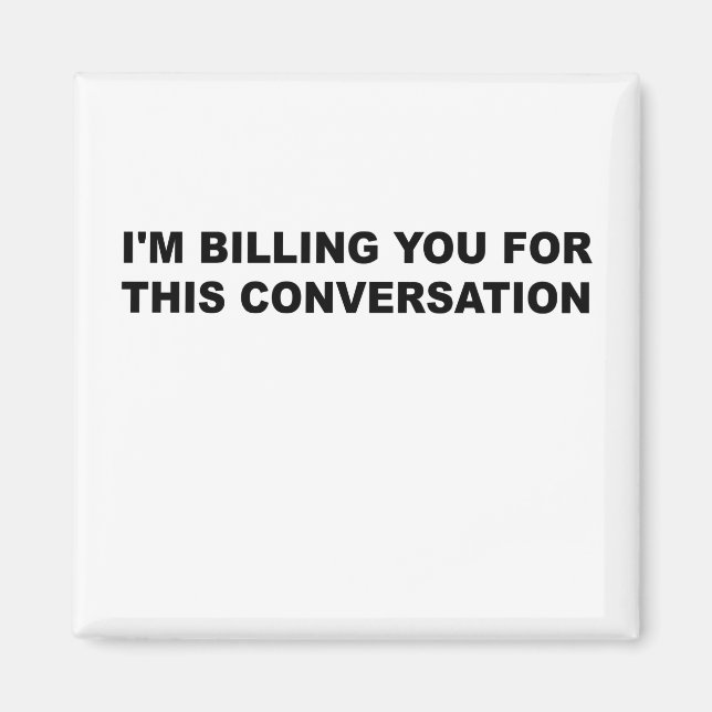 I'm billing You For This Conversation Funny Lawyer Magnet (Front)
