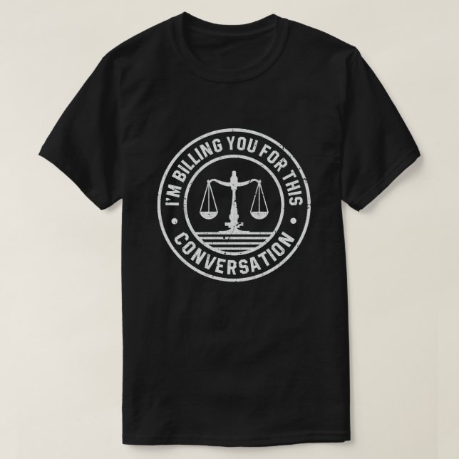 I'm Billing You For This Conversation Funny Lawyer T-Shirt (Design Front)