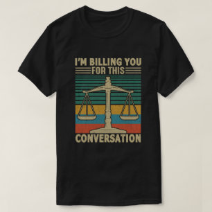 I'm Billing You For This Conversation Funny Lawyer T-Shirt