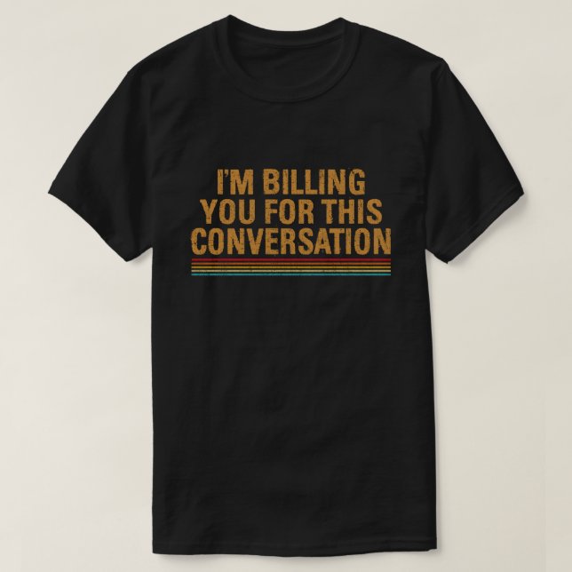 I'm Billing You For This Conversation Funny Lawyer T-Shirt (Design Front)