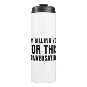 I'm Billing You For This Conversation Thermal Tumbler