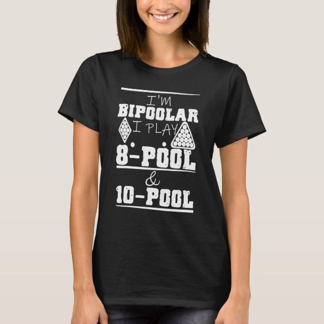 I'm Bipoolar I Play 8 Pool And 10 Pool Pun Billiar T-Shirt (Front)