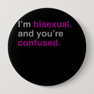 I'm bisexual and you're confused 10 cm round badge