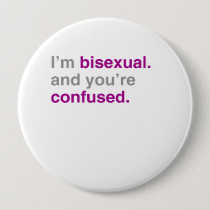 I'm bisexual and you're confused 10 cm round badge