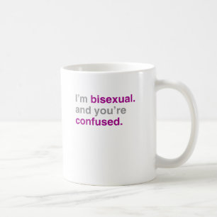I'm bisexual and you're confused coffee mug