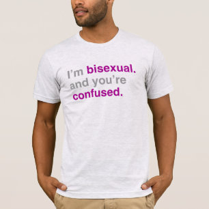 I'm bisexual and you're confused T-Shirt