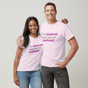 I'm bisexual and you're confused T-Shirt