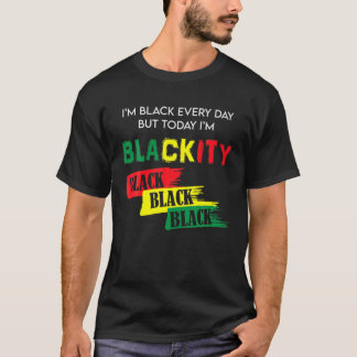 I'm Black Every Day But Today I'm Blackity Black H T-Shirt