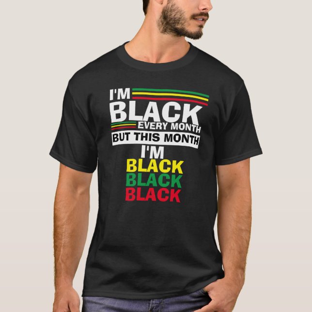 I'm Black Every Month But This Month I'm Black ... T-Shirt (Front)