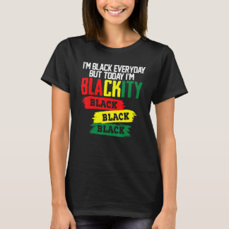 I'm Black Everyday But Today I'm Blackity Black Af T-Shirt
