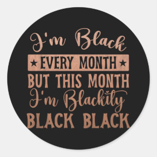 Im Blackity Black Black Every Month History Month Classic Round Sticker