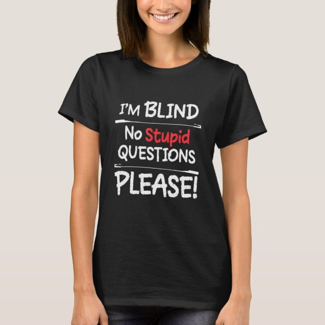 Im Blind No Stupid Questions Please  T-Shirt (Front)