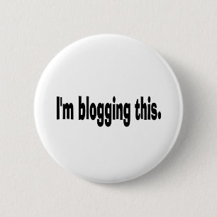 I'm blogging this. 6 cm round badge