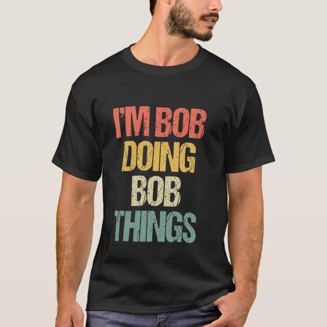 I'm Bob Doing Bob Things -Funny Bob Saying Bob Coo T-Shirt (Front)