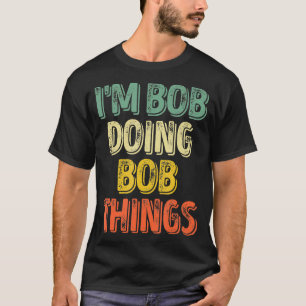 Im Bob Doing Bob Things Funny Personalised First T-Shirt