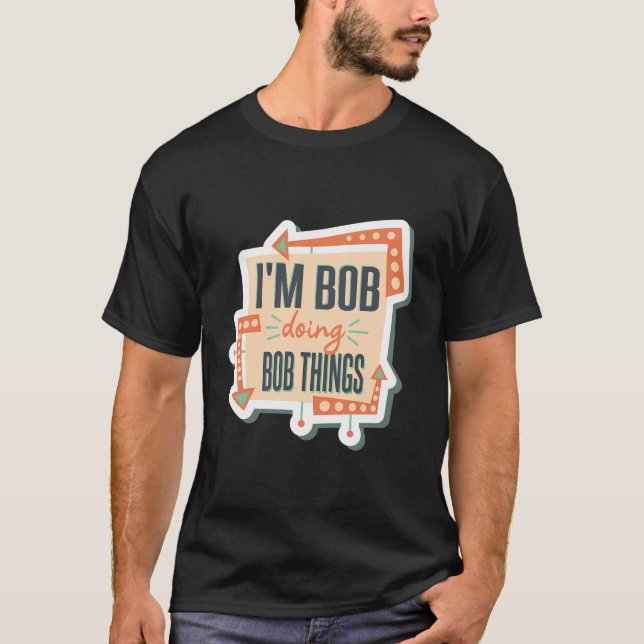 I'M Bob Doing Bob Things T-Shirt (Front)