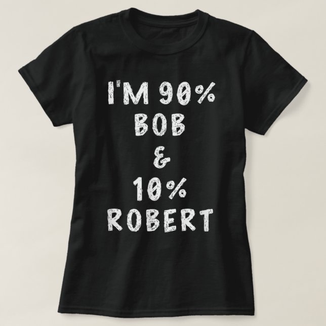 I'm Bob Robert Saying Funny Name Things Men Named  T-Shirt (Design Front)
