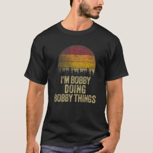 I'M BOBBY DOING BOBBY THINGS Funny Retro Humour Na T-Shirt
