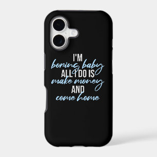 I'm Boring Baby All I Do Is Make Money Come Home