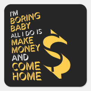 I'm Boring Baby All I Do Is Make Money Come Home Square Sticker