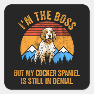 I'm Boss But My Cocker Spaniel Still In Denial Square Sticker