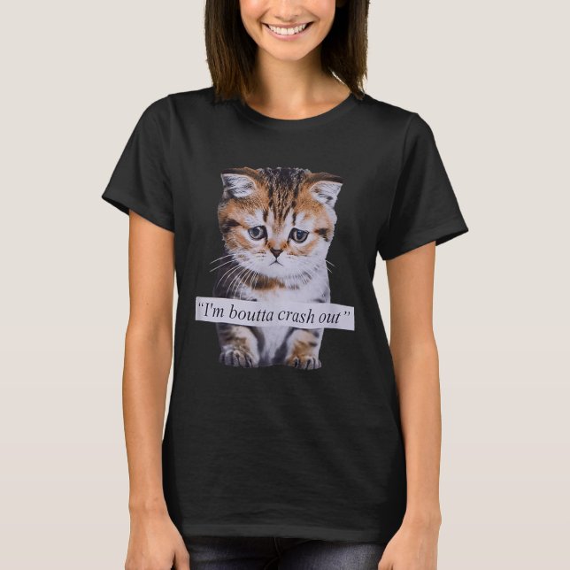 I'm Boutta Crash Out Funny Sarcasm Quotes Meme Cat T-Shirt (Front)