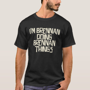 I'm Brennan doing Brennan things T-Shirt