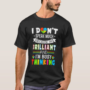 I'm Brilliant I Dont Speak Much Autism I'm Busy Th T-Shirt