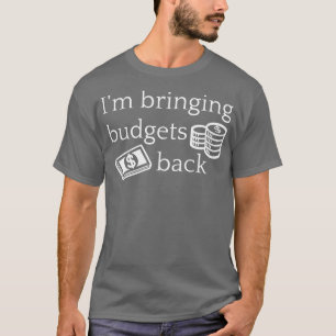 Im Bringing Budgets Back Funny Budgeting T-Shirt