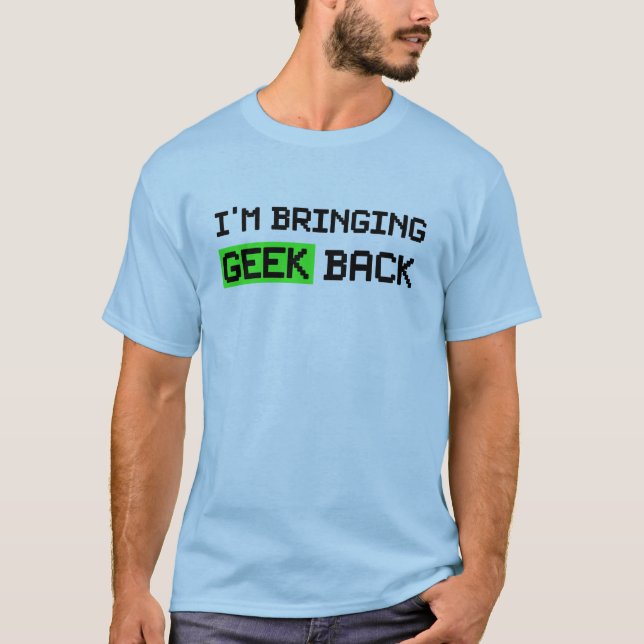I'm Bringing Geek Back T-Shirt (Front)
