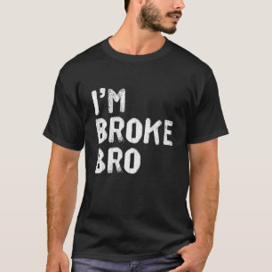 I'm Broke Bro Funny Saying For Who Has No Money An T-Shirt