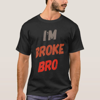 I'm Broke Bro Funny Saying For Who Has No Money An T-Shirt