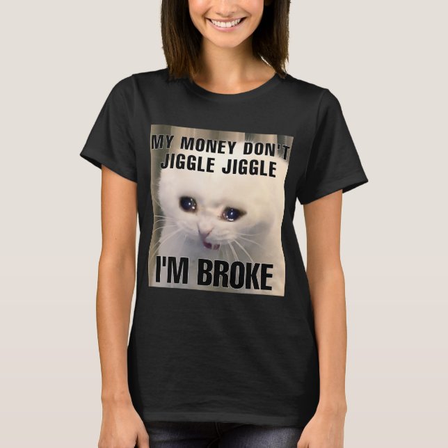 I'm broke cat meme women  T-Shirt (Front)