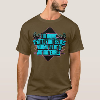Im Broke Definitely Not Because I Bought A Lot Of T-Shirt