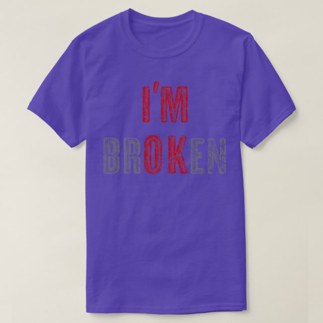 I'm Broken Shirt I'm Ok Invisible Illness Mental H (Design Front)