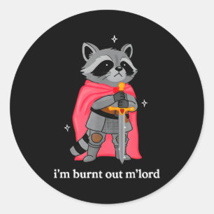 I'm Burnt Out M'lord Funny Knight Raccoons Meme Bo Classic Round Sticker