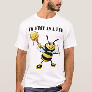 Im busy as a bee T-Shirt