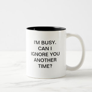 I'M BUSY CAN I IGNORE YOU ANOTHER TIME Two-Tone COFFEE MUG