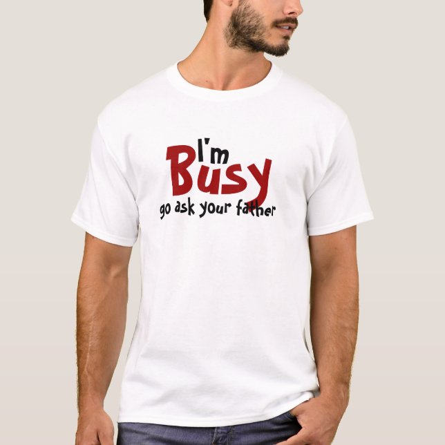 I'm Busy go ask your father T-Shirt (Front)