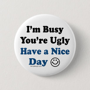I'm Busy You're Ugly Have a Nice Day 6 Cm Round Badge