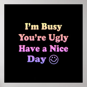 I'm Busy You're Ugly Have a Nice Day Gradient Poster