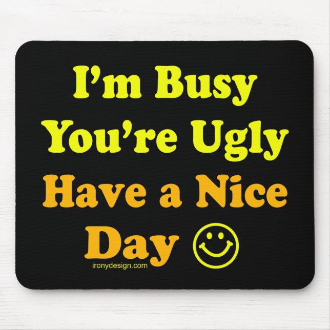 I'm Busy You're Ugly Have a Nice Day Mouse Mat (Front)