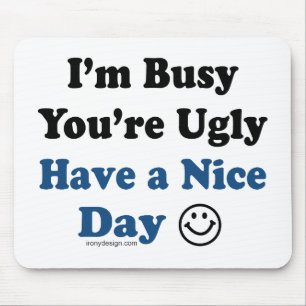 I'm Busy You're Ugly Have a Nice Day Mouse Mat