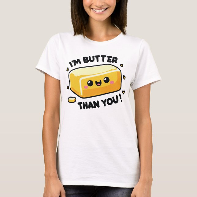 I'm Butter Than You funny Pun T-Shirt (Front)