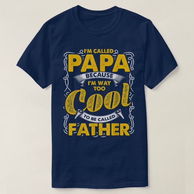 I'm Called Papa Because I'm Way Too Cool To Be Gra T-Shirt (Design Front)