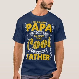 I'm Called Papa Because I'm Way Too Cool To Be Gra T-Shirt