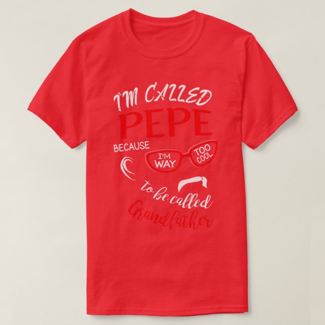 Im Called Pepe Because Im Way Too Cool To Be Calle T-Shirt (Design Front)