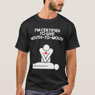 I'm Certified To Give Mouth-to-mouth First Aid Cpr T-Shirt
