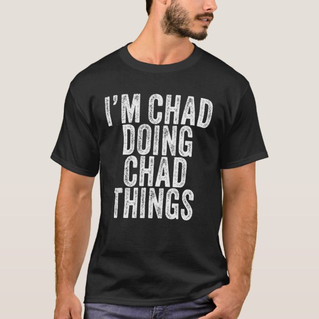I'm Chad Doing Chad Things Funny Chad Birthday Vin T-Shirt (Front)