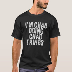 I'm Chad Doing Chad Things Funny Chad Birthday Vin T-Shirt